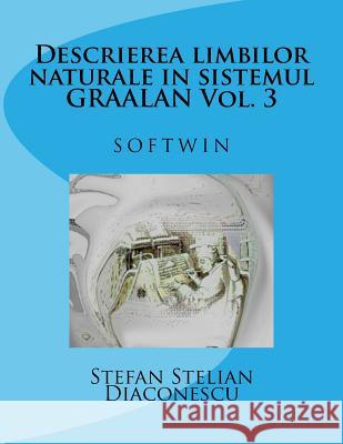 Descrierea Limbilor Naturale in Sistemul Graalan Vol. 3: Softwin Stean Steliian Diaconescu 9781500128562 Createspace Independent Publishing Platform