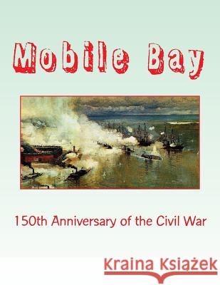 Mobile Bay: 150th Anniversary of the Civil War: A Pictorial Review of Action of Mobile Bay at Fort Blakely, Fort Gaines, Fort Morg Randy Decuir 9781500128623