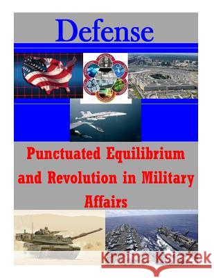 Punctuated Equilibrium and Revolution in Military Affairs U. S. Army Command and General Staff Col 9781500128654 Createspace