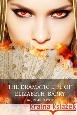 The Dramatic Life of Elizabeth Barry Jimmy Hartley 9781500129484 Createspace Independent Publishing Platform