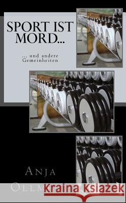 Sport ist Mord...: ...und andere Gemeinheiten Ollmert, Anja 9781500129712 Createspace