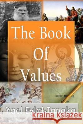 The Book of Values: An Inspirational Guide to Our Moral Dilemmas Yael Eylat-Tanaka 9781500129903 Createspace