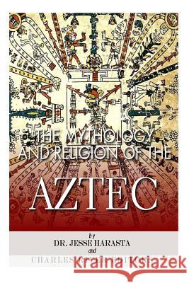 The Mythology and Religion of the Aztec Charles River Editors                    Jesse Harasta 9781500131302 Createspace