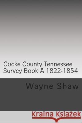 Cocke County Tn. Survey Book ?A? 1822-1854 W.P.A. Transcription Shaw, Wayne a. 9781500132262