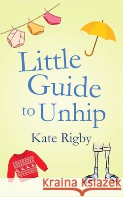 Little Guide To Unhip Dr Kate Rigby 9781500133023