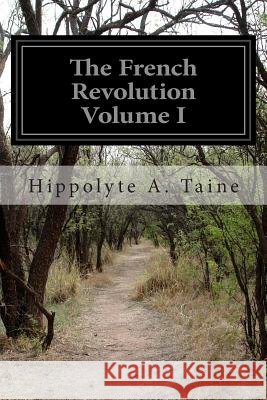 The French Revolution Volume I Hippolyte a. Taine 9781500133566 Createspace