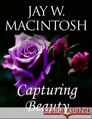 Capturing Beauty Jay W. Macintosh 9781500134556 Createspace