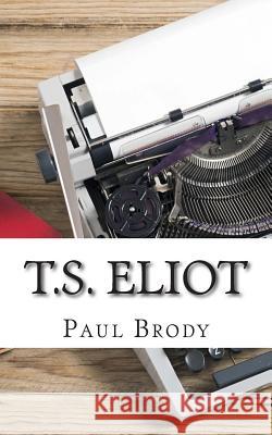 T.S. Eliot: A Biography Paul Brody Lifecaps 9781500135119