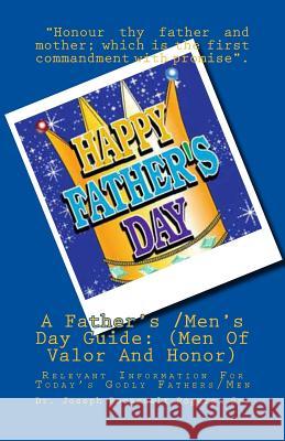 A Father's /Men's Day Guide: (Men Of Valor And Honor): Relevant Information For Today's Godly Fathers/Men Rogers, Sr. Joseph Roosevelt 9781500135270