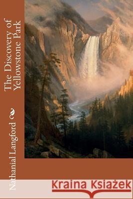 The Discovery of Yellowstone Park Nathanial Pitt Langford 9781500135942 Createspace
