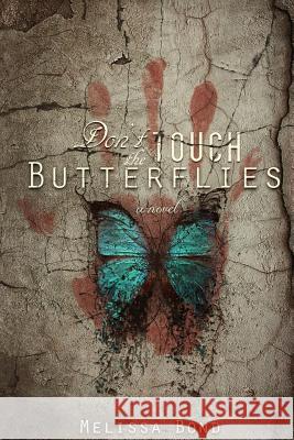 Don't Touch the Butterflies Melissa a. Bond Teresa L. Hughes 9781500136185 Createspace