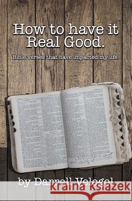 How to have it Real Good: Bible verses that have impacted my life Velegol, Darrell 9781500136772