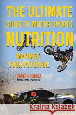 The Ultimate Guide to Motor Sports Nutrition: Maximize Your Potential Jos Corre 9781500137489 Createspace