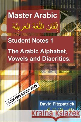 Master Arabic: Student Notes 1 the Arabic Alphabet, Vowels and Diacritics. David R. Fitzpatrick 9781500138592 Createspace