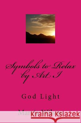 Symbols to Relax by Art I: God Light Marcia Wilson 9781500138790