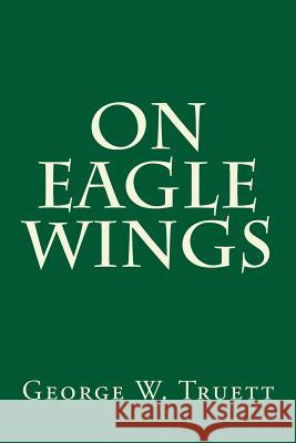 On Eagle Wings George W. Truett 9781500139155