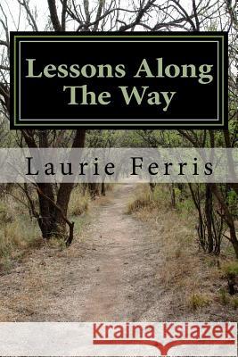 Lessons Along The Way Ferris, Laurie L. 9781500139216 Createspace