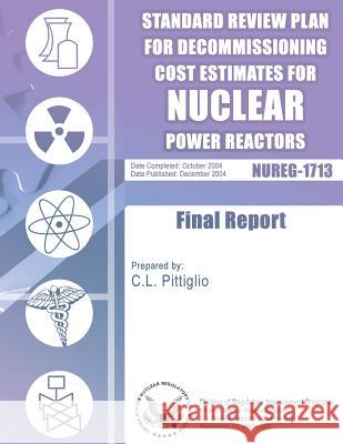 Standard Review Plan for Decommissioning Cost Estimates for Nuclear Power Reactors U. S. Nuclear Regulatory Commission 9781500139605