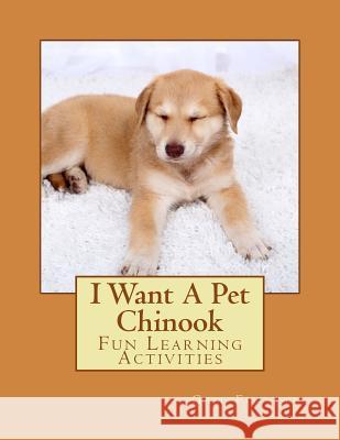 I Want A Pet Chinook: Fun Learning Activities Forsyth, Gail 9781500139667