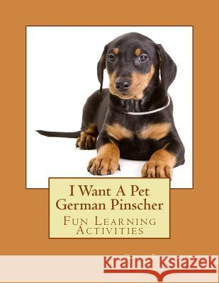 I Want A Pet German Pinscher: Fun Learning Activities Forsyth, Gail 9781500139735