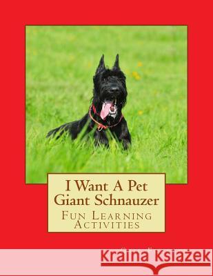 I Want A Pet Giant Schnauzer: Fun Learning Activities Forsyth, Gail 9781500139803