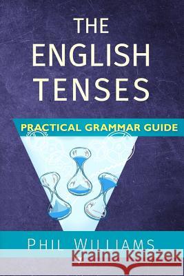 The English Tenses Practical Grammar Guide MR Philip Williams MR Bob Wright 9781500140014