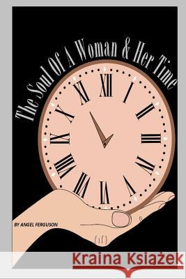 The Soul Of A Woman & Her Time Ferguson, Angel L. 9781500140212 Createspace