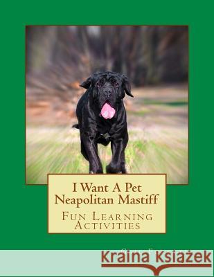 I Want A Pet Neapolitan Mastiff: Fun Learning Activities Forsyth, Gail 9781500140861