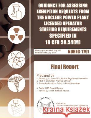 Guidance for Assessing Exemption Requests from the Nuclear Power Plant Licensed Operator Staffing Requirements Specified in 10 CFR 50.54(m) Commission, U. S. Nuclear Regulatory 9781500141004