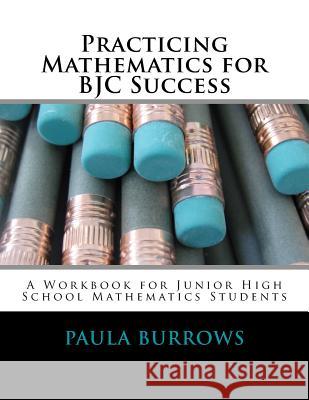 Practicing Mathematics for BJC Success: A Workbook for Junior High School Mathematics Students Burrows, Paula L. 9781500141059 Createspace