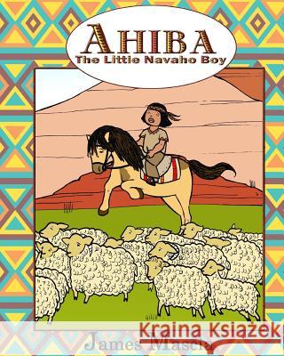 Ahiba: The Little Navajo Boy James Mascia 9781500141073 Createspace