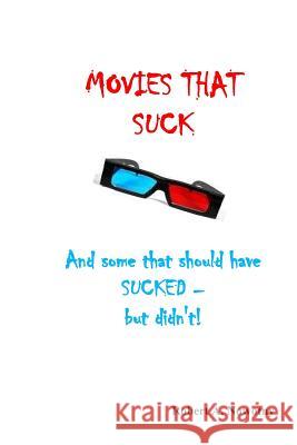 Movies That Suck: (And Some That Should Have Sucked But Didn't) Robert a. Nowotny 9781500142421 Createspace