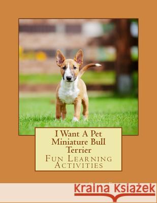 I Want A Pet Miniature Bull Terrier: Fun Learning Activities Forsyth, Gail 9781500142490