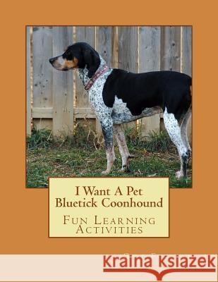 I Want A Pet Bluetick Coonhound: Fun Learning Activities Forsyth, Gail 9781500143138