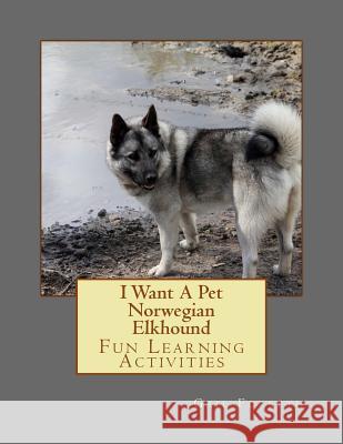 I Want A Pet Norwegian Elkhound: Fun Learning Activities Forsyth, Gail 9781500143404