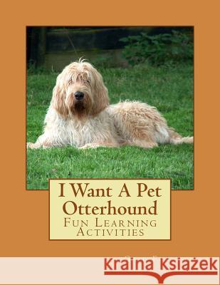 I Want A Pet Otterhound: Fun Learning Activities Forsyth, Gail 9781500143497