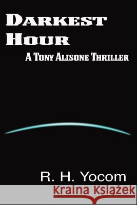 Darkest Hour: A Tony Alisone Thriller R. H. Yocom 9781500143602