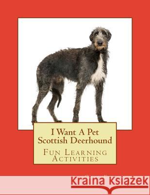 I Want A Pet Scottish Deerhound: Fun Learning Activities Forsyth, Gail 9781500144425