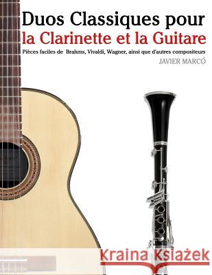 Duos Classiques pour la Clarinette et la Guitare: Pièces faciles de Brahms, Vivaldi, Wagner, ainsi que d'autres compositeurs Marco, Javier 9781500145248 Createspace