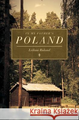 In My Father's Poland Leilani Ruland 9781500145460