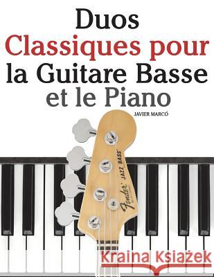Duos Classiques pour la Guitare Basse et le Piano: Pièces faciles de Bach, Mozart, Beethoven, ainsi que d'autres compositeurs Marco, Javier 9781500145521