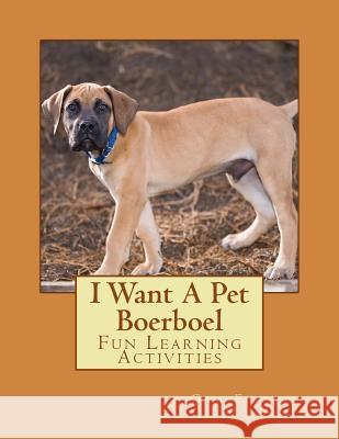 I Want A Pet Boerboel: Fun Learning Activities Forsyth, Gail 9781500146139