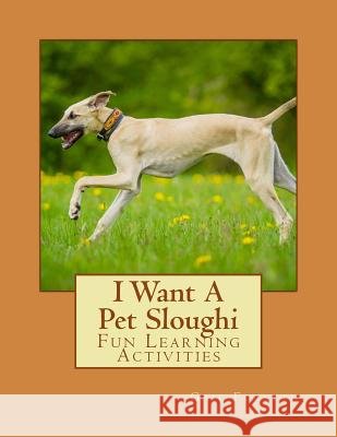 I Want A Pet Sloughi: Fun Learning Activities Forsyth, Gail 9781500146573