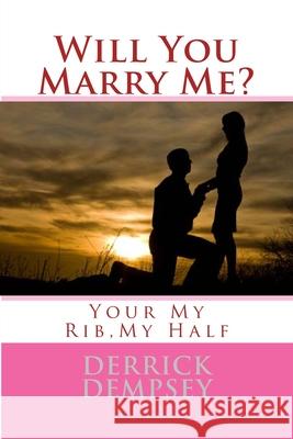 Will You Marry Me?: Your My Rib, My Half Derrick O. Dempsey 9781500146849 Createspace