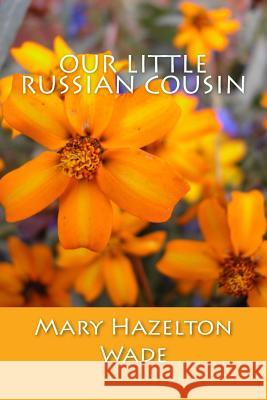 Our Little Russian Cousin Mary Hazelton Wade 9781500147396