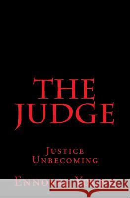 The Judge: Justice Unbecoming Ennoval Young 9781500149116 Createspace