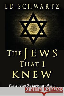 The Jews That I Knew: Voices From the Invisible Ghetto Schwartz, Ed 9781500150761