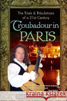 The Trials and Tribulations of a 21st Century Troubadour in Paris Paul Francis Cheetham 9781500150921