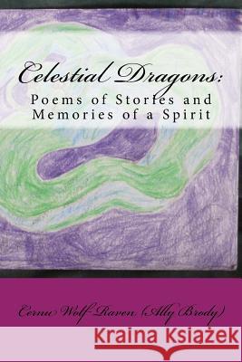 Celestial Dragons: : Poems of Stories and Memories of a Spirit Cernu Wolf Raven (All Allison E. Brody 9781500151843