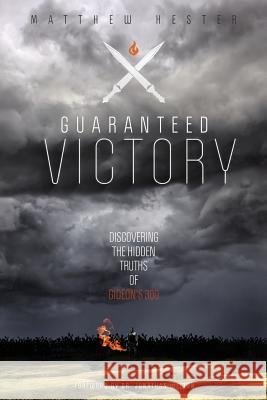 Guaranteed Victory: Discovering The Hidden Truths Of Gideon's 300 Hester, Matthew William 9781500151898 Createspace